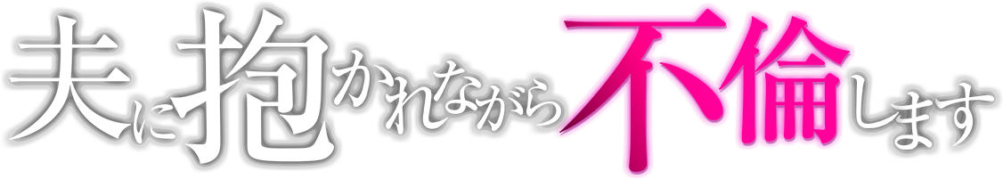 夫に抱かれながら、不倫します